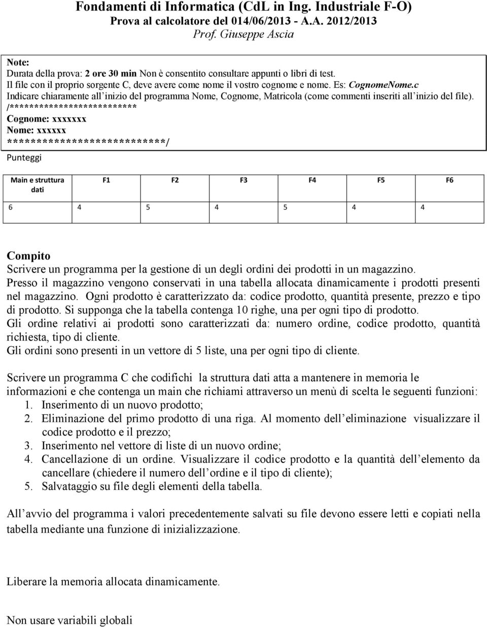 Ogni prodotto è caratterizzato da: codice prodotto, quantità presente, prezzo e tipo di prodotto. Si supponga che la tabella contenga 10 righe, una per ogni tipo di prodotto.