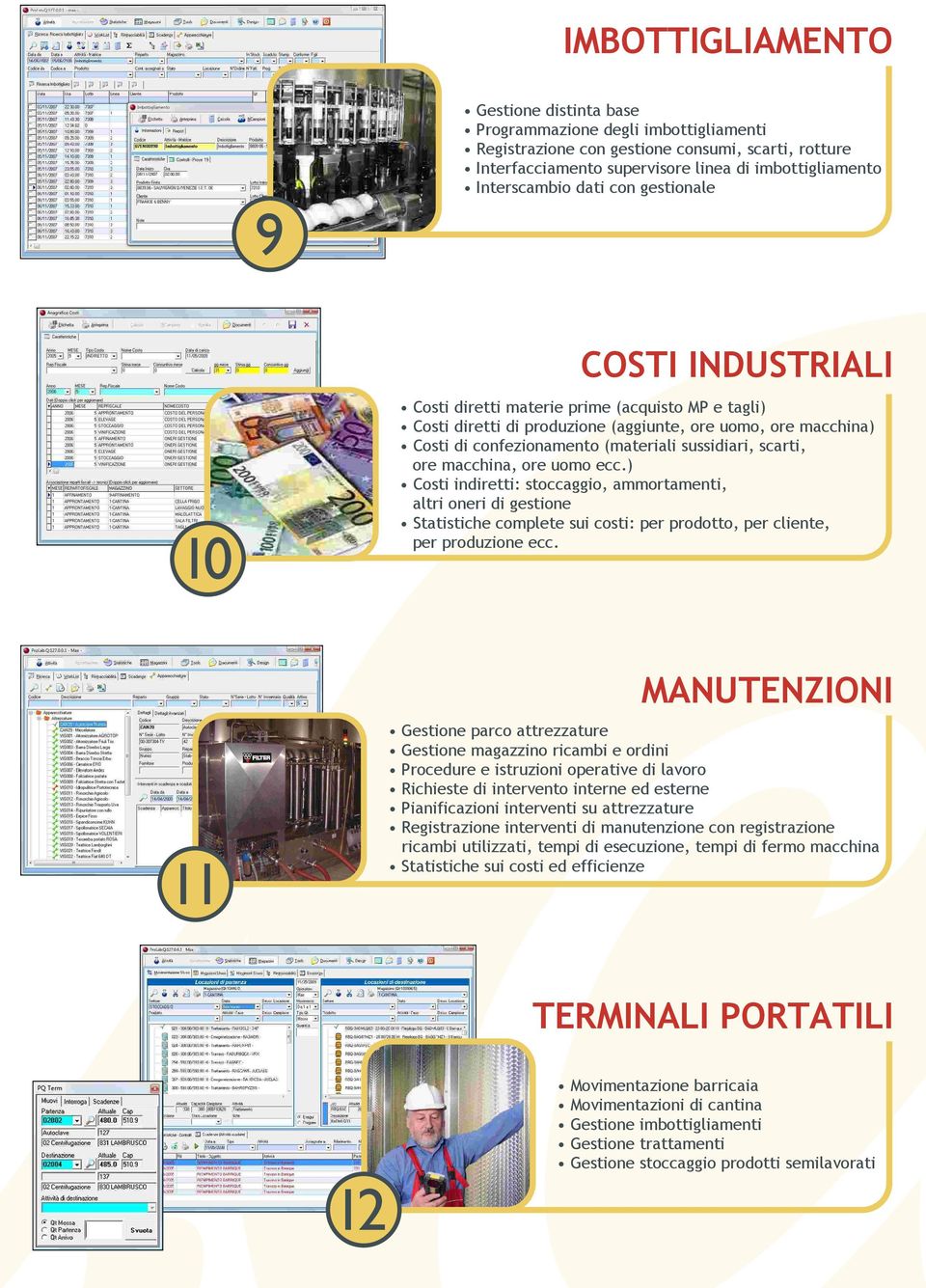 sussidiari, scarti, ore macchina, ore uomo ecc.) Costi indiretti: stoccaggio, ammortamenti, altri oneri di gestione Statistiche complete sui costi: per prodotto, per cliente, per produzione ecc.