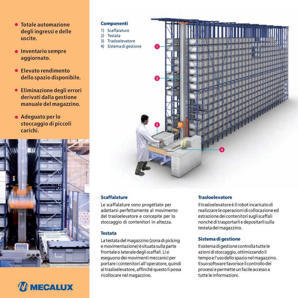 3 Eliminazione degli errori derivati dalla gestione manuale del magazzino. Adeguato per lo stoccaggio di piccoli carichi.
