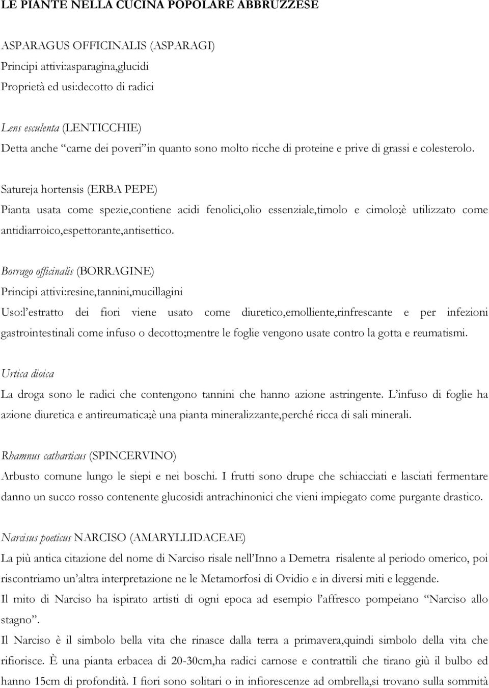 Satureja hortensis (ERBA PEPE) Pianta usata come spezie,contiene acidi fenolici,olio essenziale,timolo e cimolo;è utilizzato come antidiarroico,espettorante,antisettico.