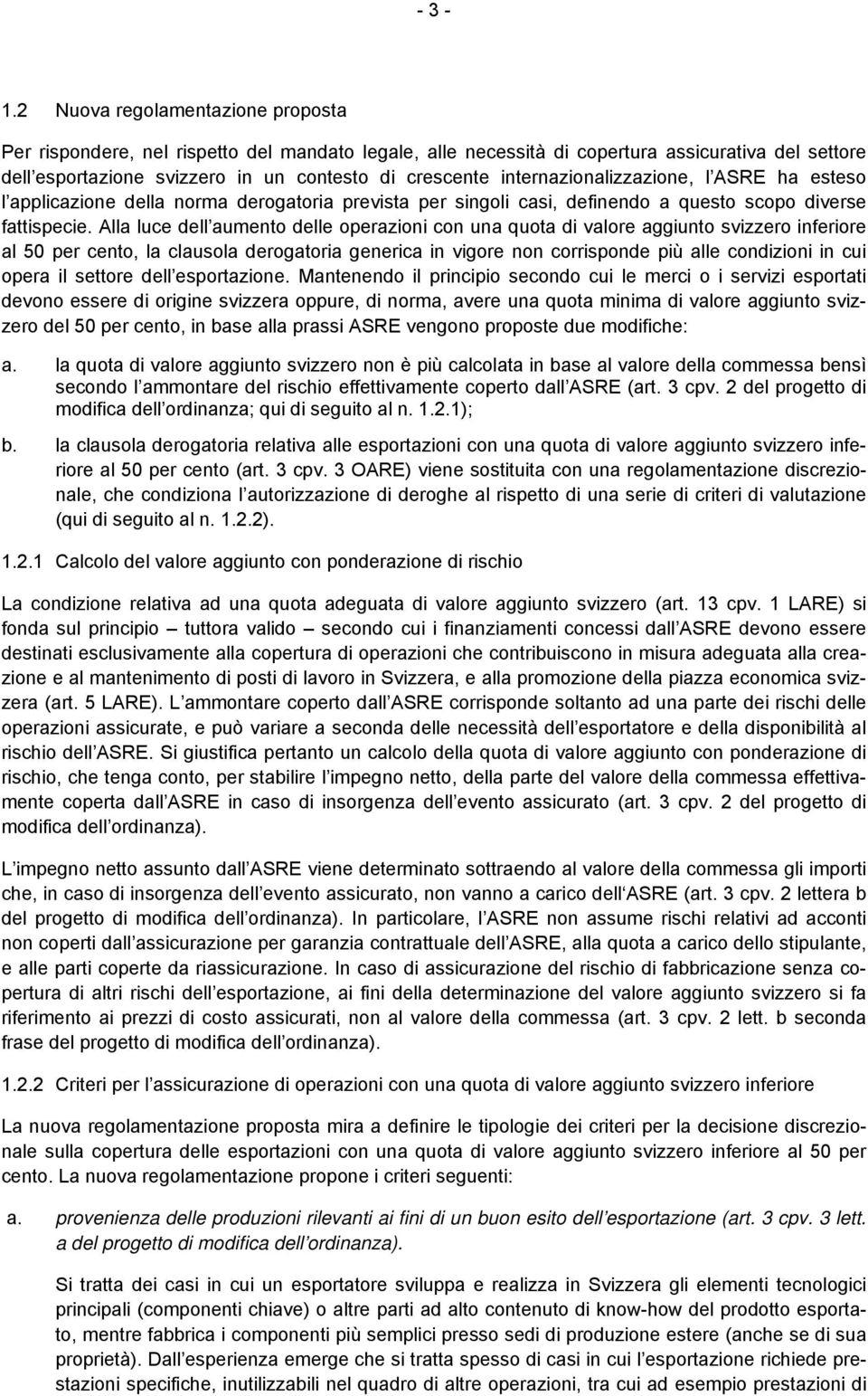 internazionalizzazione, l ASRE ha esteso l applicazione della norma derogatoria prevista per singoli casi, definendo a questo scopo diverse fattispecie.