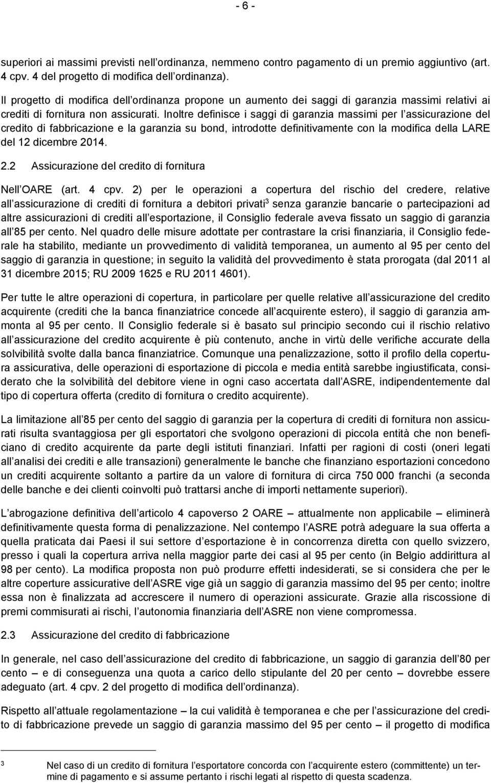 Inoltre definisce i saggi di garanzia massimi per l assicurazione del credito di fabbricazione e la garanzia su bond, introdotte definitivamente con la modifica della LARE del 12 dicembre 20