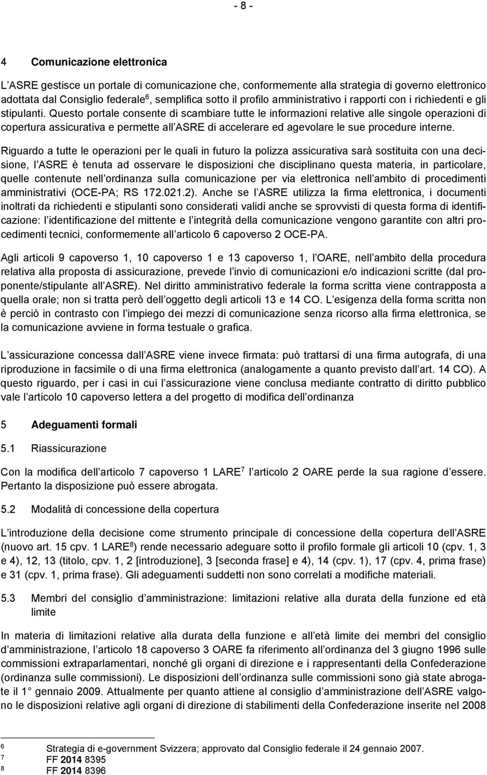 Questo portale consente di scambiare tutte le informazioni relative alle singole operazioni di copertura assicurativa e permette all ASRE di accelerare ed agevolare le sue procedure interne.