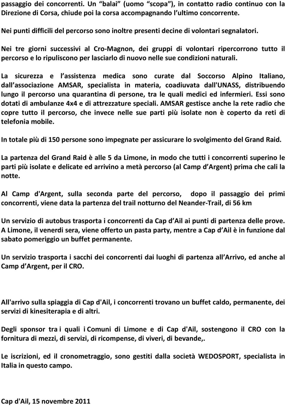 Nei tre giorni successivi al Cro-Magnon, dei gruppi di volontari ripercorrono tutto il percorso e lo ripuliscono per lasciarlo di nuovo nelle sue condizioni naturali.