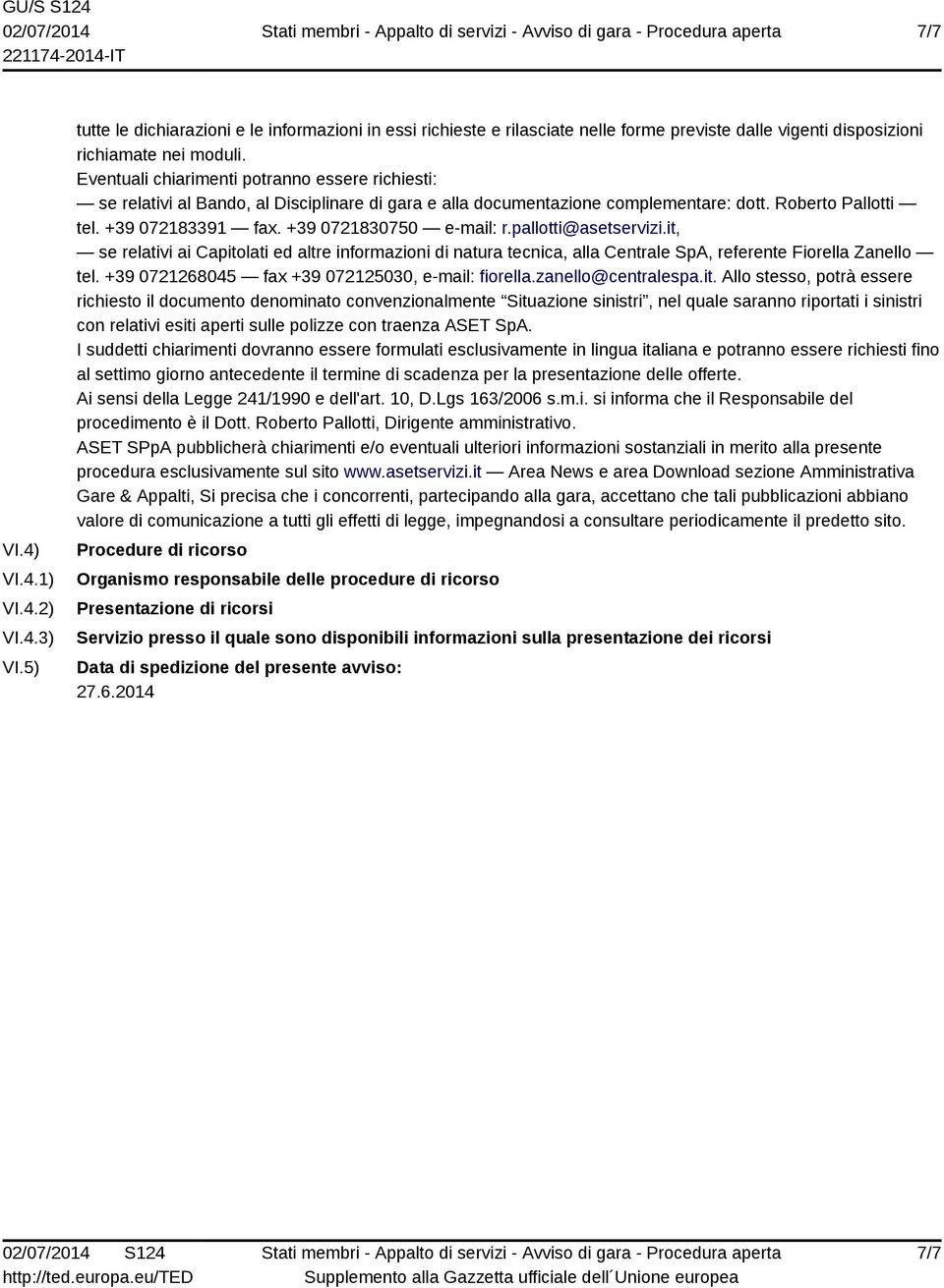 +39 0721830750 e-mail: r.pallotti@asetservizi.it, se relativi ai Capitolati ed altre informazioni di natura tecnica, alla Centrale SpA, referente Fiorella Zanello tel.