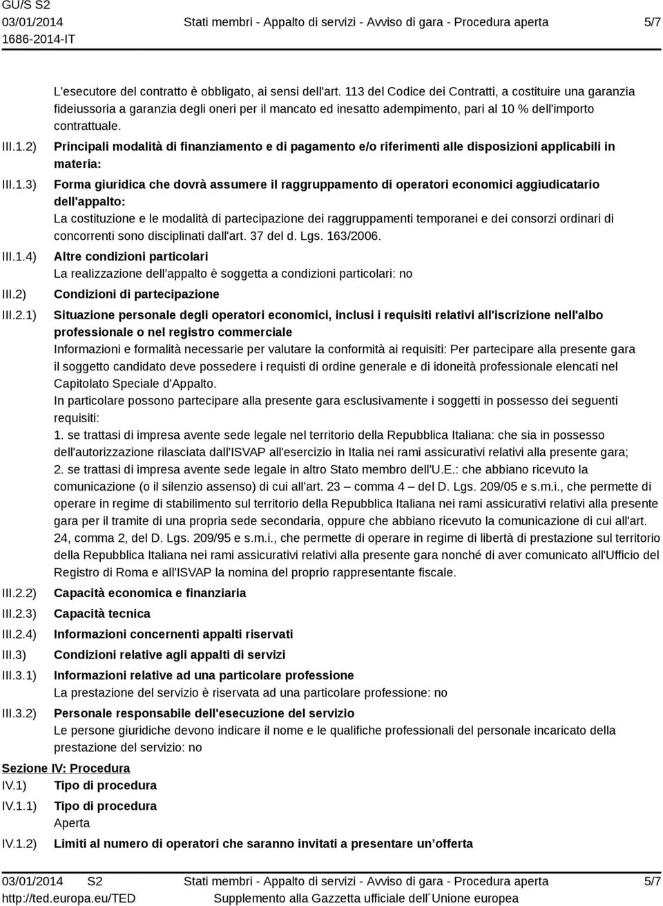 Principali modalità di finanziamento e di pagamento e/o riferimenti alle disposizioni applicabili in materia: Forma giuridica che dovrà assumere il raggruppamento di operatori economici