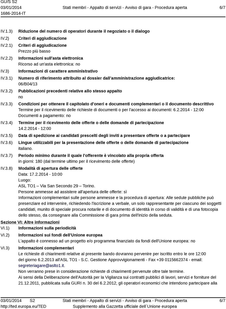 IV.3.1) IV.3.2) IV.3.3) IV.3.4) IV.3.5) IV.3.6) IV.3.7) IV.3.8) Riduzione del numero di operatori durante il negoziato o il dialogo Criteri di aggiudicazione Criteri di aggiudicazione Prezzo più