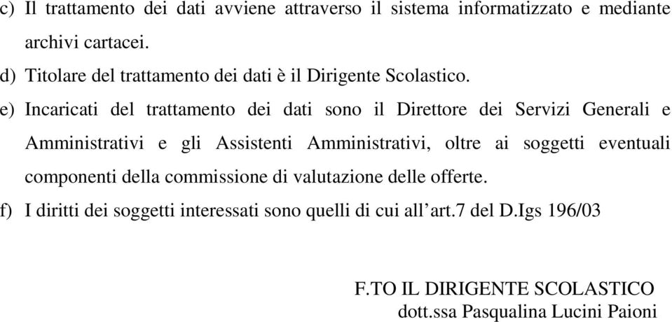 e) Incaricati del trattamento dei dati sono il Direttore dei Servizi Generali e Amministrativi e gli Assistenti Amministrativi,