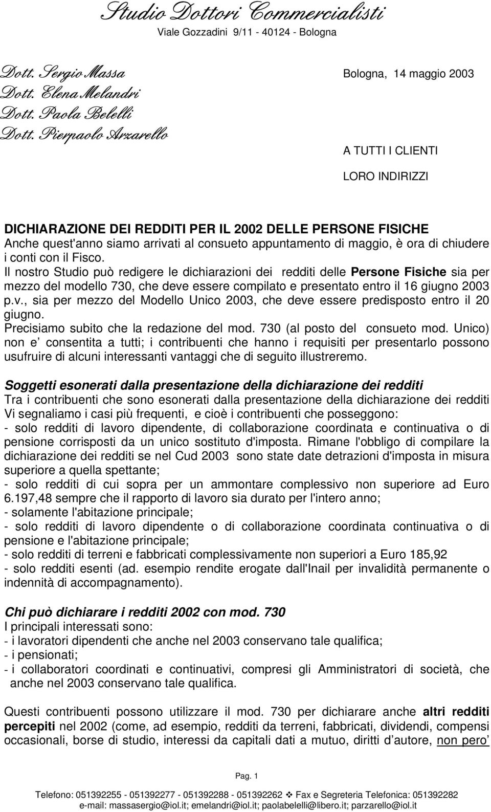 i conti con il Fisco. Il nostro Studio può redigere le dichiarazioni dei redditi delle Persone Fisiche sia per mezzo del modello 730, che deve essere compilato e presentato entro il 16 giugno 2003 p.