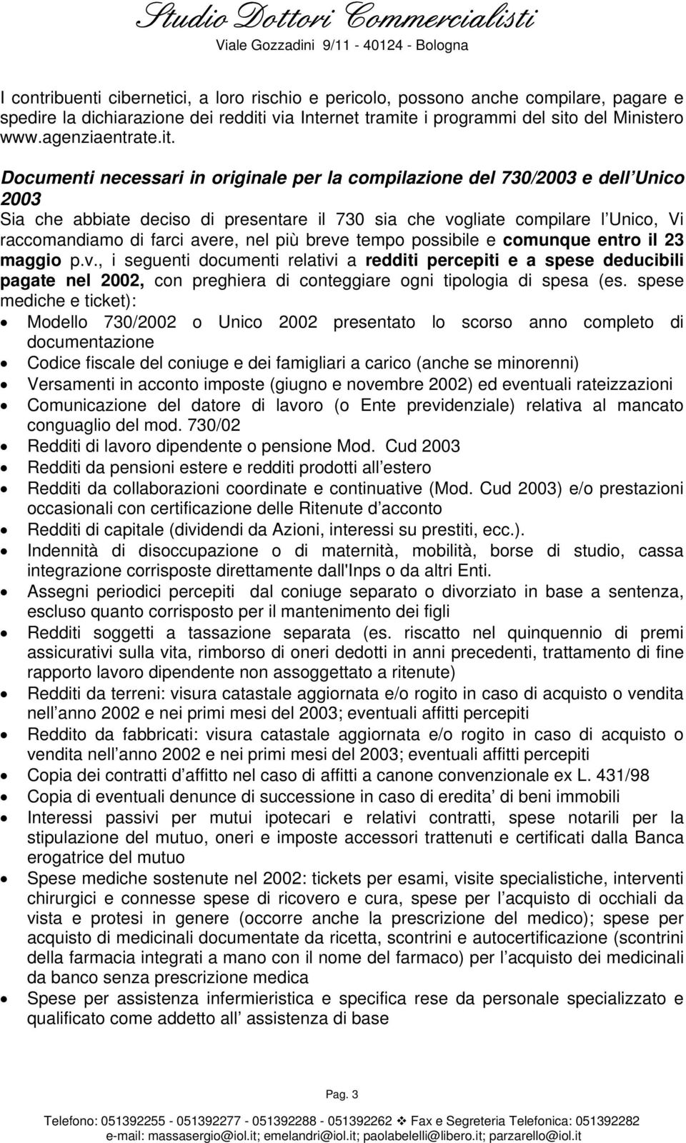 Documenti necessari in originale per la compilazione del 730/2003 e dell Unico 2003 Sia che abbiate deciso di presentare il 730 sia che vogliate compilare l Unico, Vi raccomandiamo di farci avere,