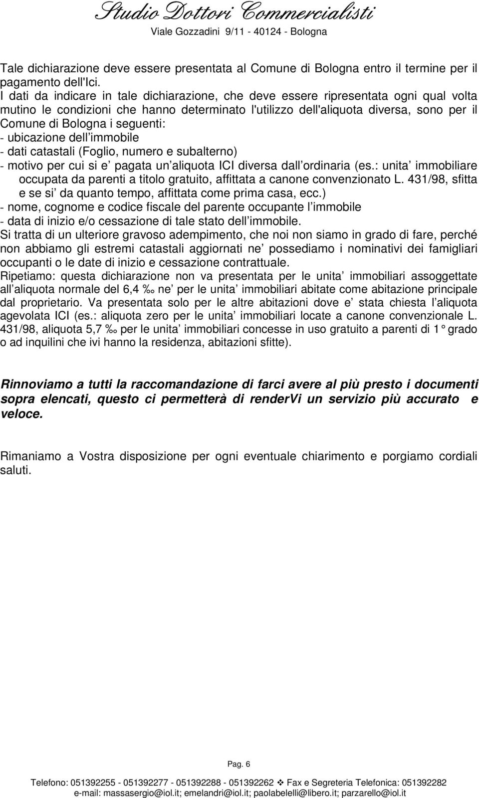 seguenti: - ubicazione dell immobile - dati catastali (Foglio, numero e subalterno) - motivo per cui si e pagata un aliquota ICI diversa dall ordinaria (es.