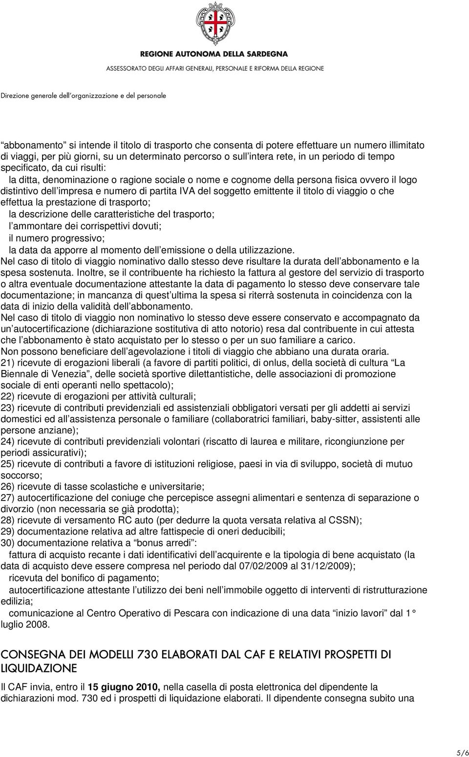 titolo di viaggio o che effettua la prestazione di trasporto; la descrizione delle caratteristiche del trasporto; l ammontare dei corrispettivi dovuti; il numero progressivo; la data da apporre al