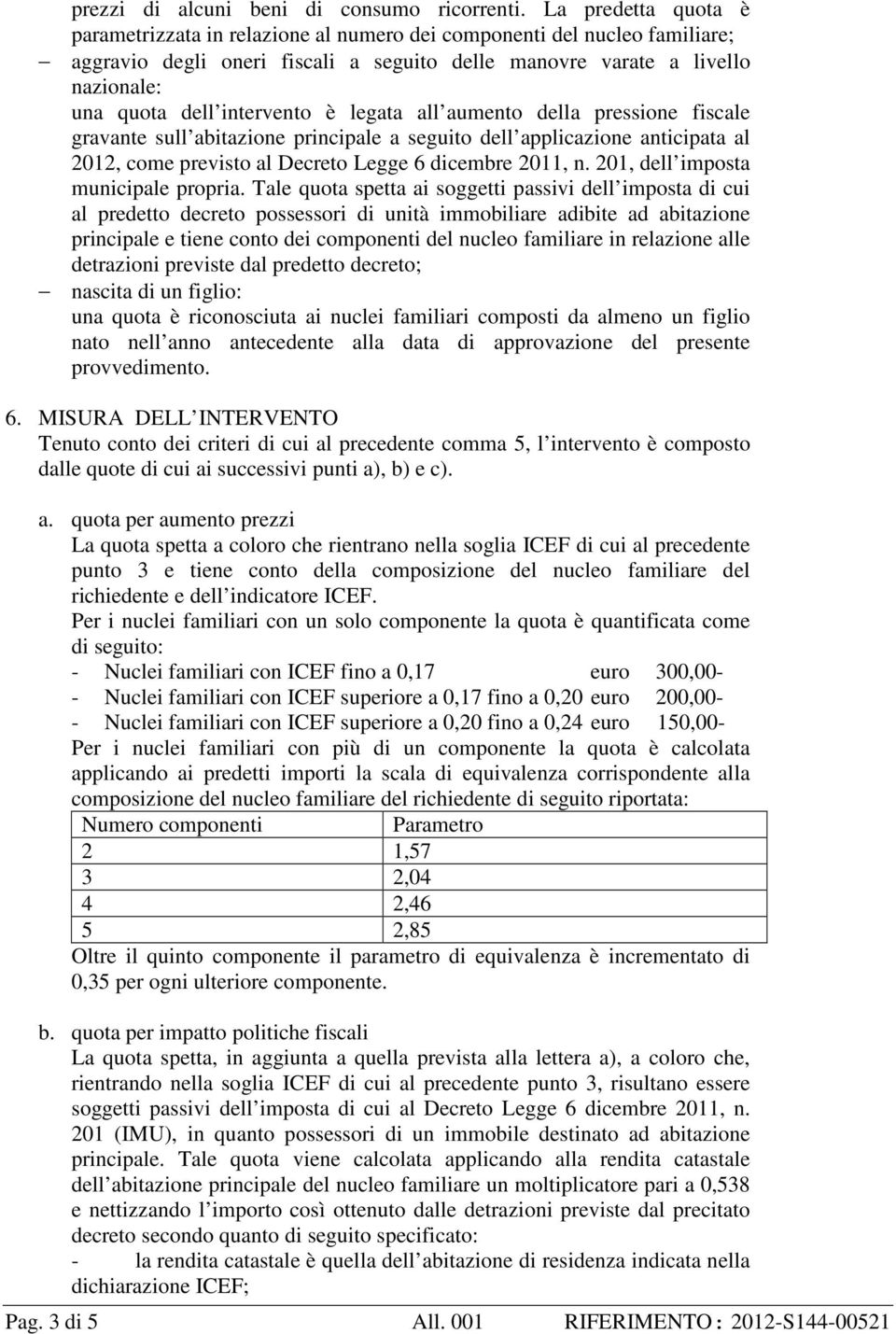 intervento è legata all aumento della pressione fiscale gravante sull abitazione principale a seguito dell applicazione anticipata al 2012, come previsto al Decreto Legge 6 dicembre 2011, n.