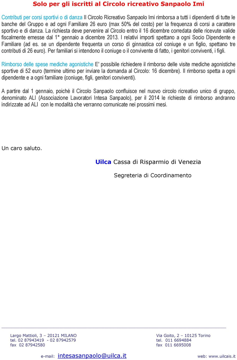 La richiesta deve pervenire al Circolo entro il 16 dicembre corredata delle ricevute valide fiscalmente emesse dal 1 gennaio a dicembre 2013.