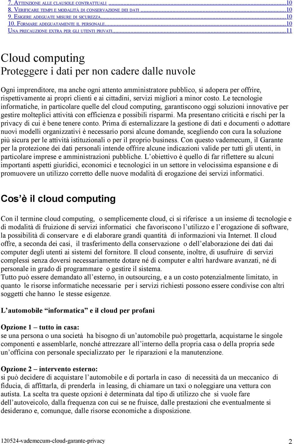 .. 11 Cloud computing Proteggere i dati per non cadere dalle nuvole Ogni imprenditore, ma anche ogni attento amministratore pubblico, si adopera per offrire, rispettivamente ai propri clienti e ai