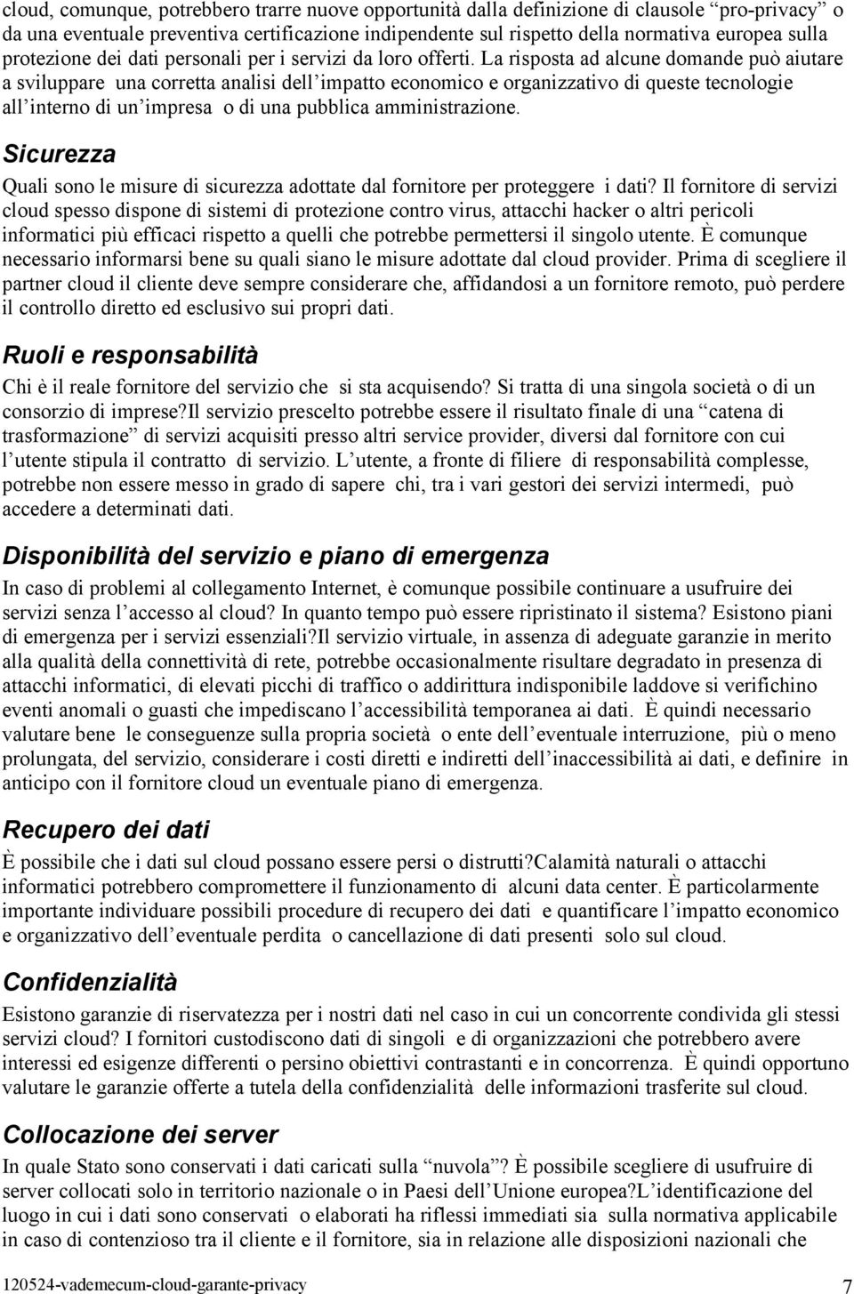 La risposta ad alcune domande può aiutare a sviluppare una corretta analisi dell impatto economico e organizzativo di queste tecnologie all interno di un impresa o di una pubblica amministrazione.