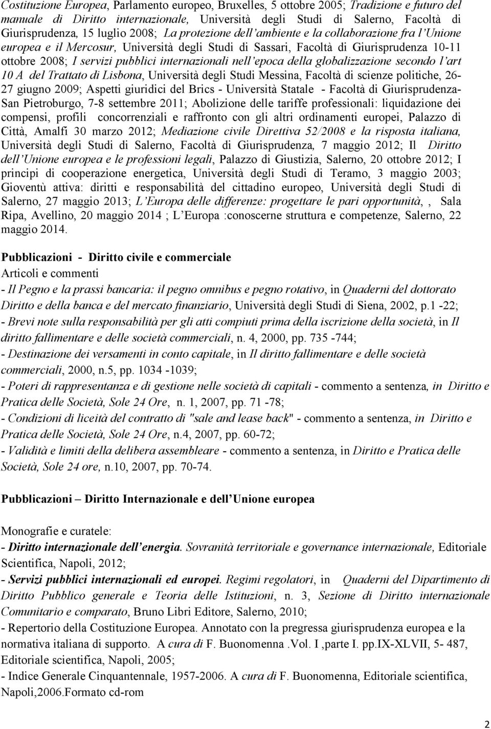 internazionali nell epoca della globalizzazione secondo l art 10 A del Trattato di Lisbona, Università degli Studi Messina, Facoltà di scienze politiche, 26-27 giugno 2009; Aspetti giuridici del