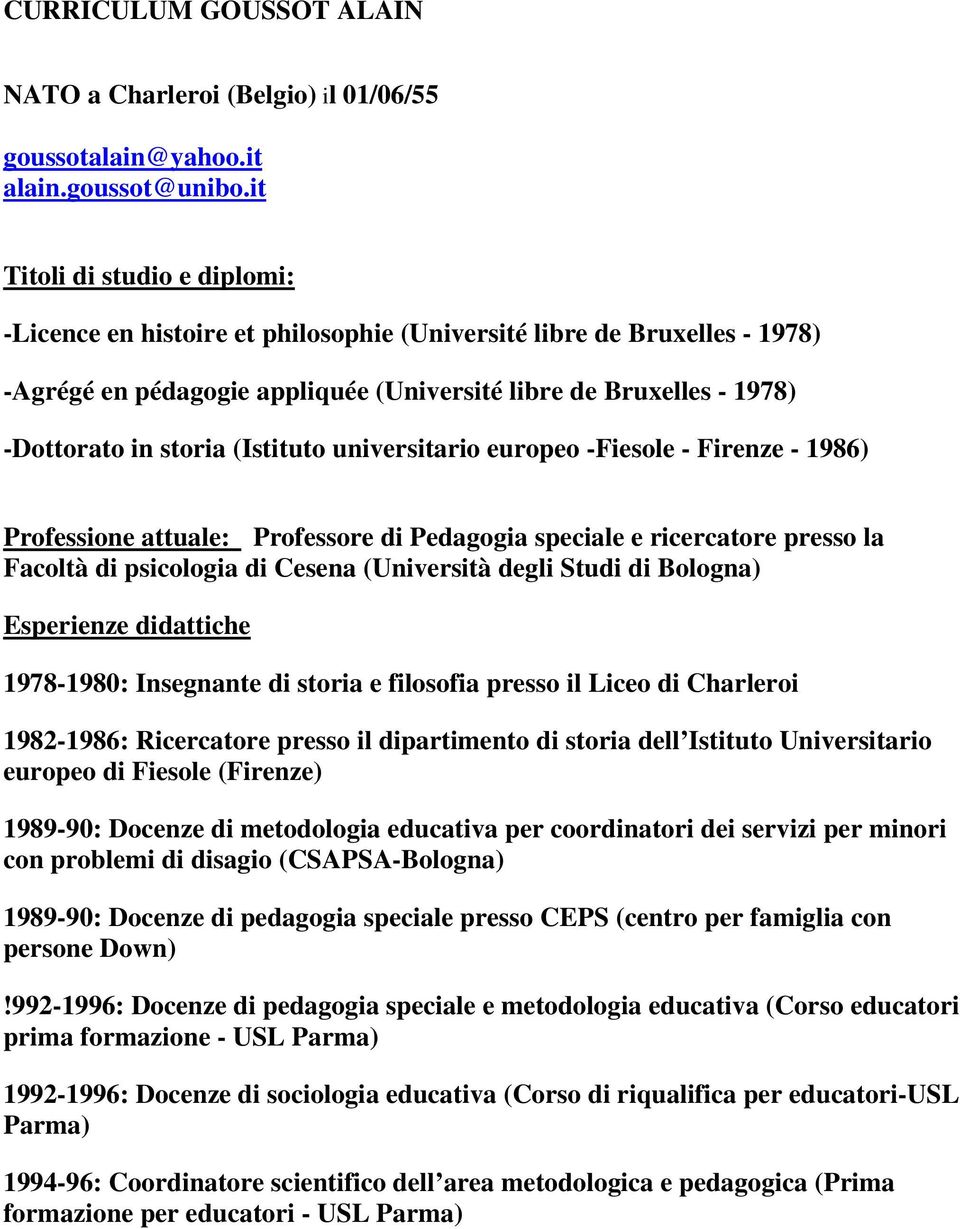 (Istituto universitario europeo -Fiesole - Firenze - 1986) Professione attuale: Professore di Pedagogia speciale e ricercatore presso la Facoltà di psicologia di Cesena (Università degli Studi di