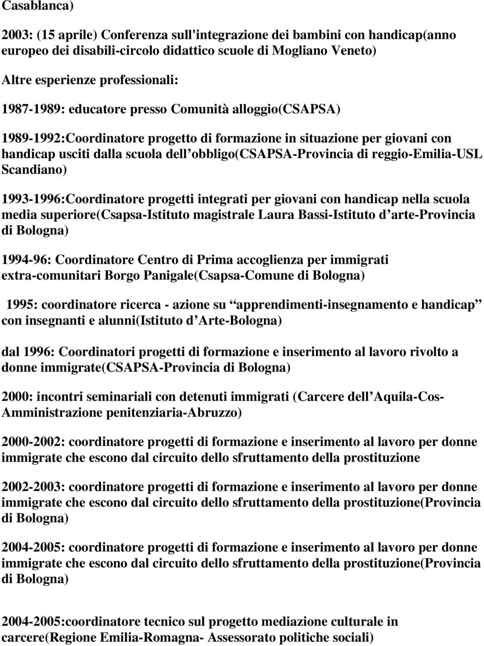 Scandiano) 1993-1996:Coordinatore progetti integrati per giovani con handicap nella scuola media superiore(csapsa-istituto magistrale Laura Bassi-Istituto d arte-provincia di Bologna) 1994-96: