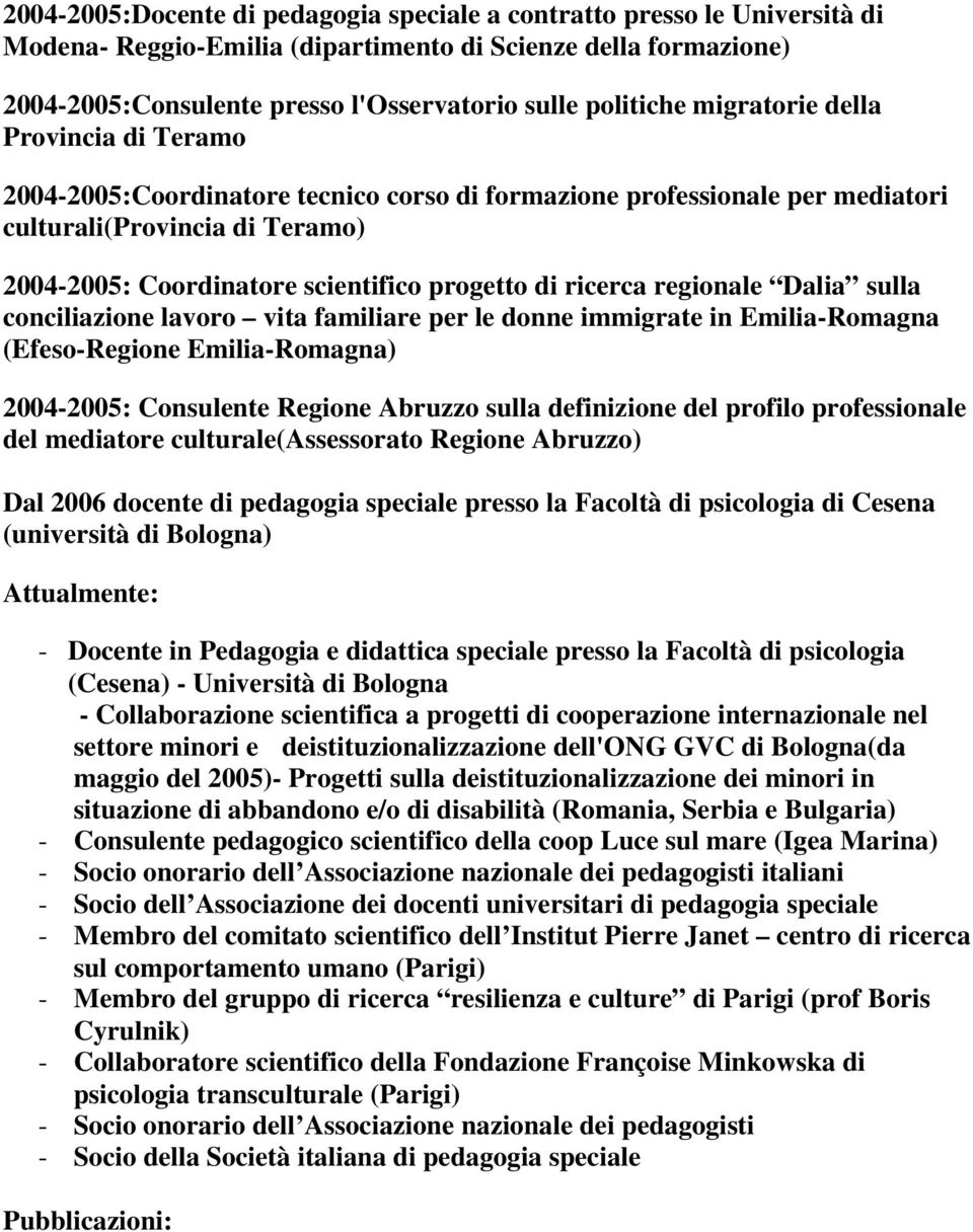 ricerca regionale Dalia sulla conciliazione lavoro vita familiare per le donne immigrate in Emilia-Romagna (Efeso-Regione Emilia-Romagna) 2004-2005: Consulente Regione Abruzzo sulla definizione del