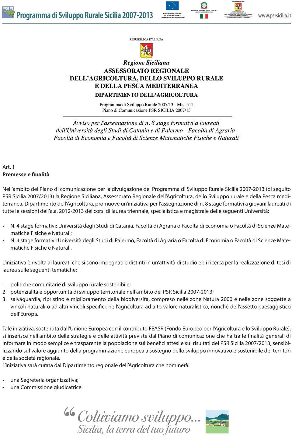 8 stage formativi a giovani laureati di tutte le sessioni dell a.a. 2012-2013 dei corsi di laurea triennale, specialistica e magistrale delle seguenti Università: N.