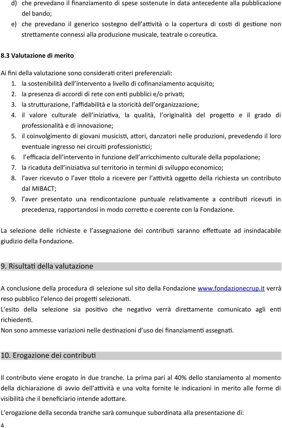 la sostenibilità dell intervento a livello di cofnanziamento acquisito; 2. la presenza di accordi di rete con ent pubblici e/o privat; 3.