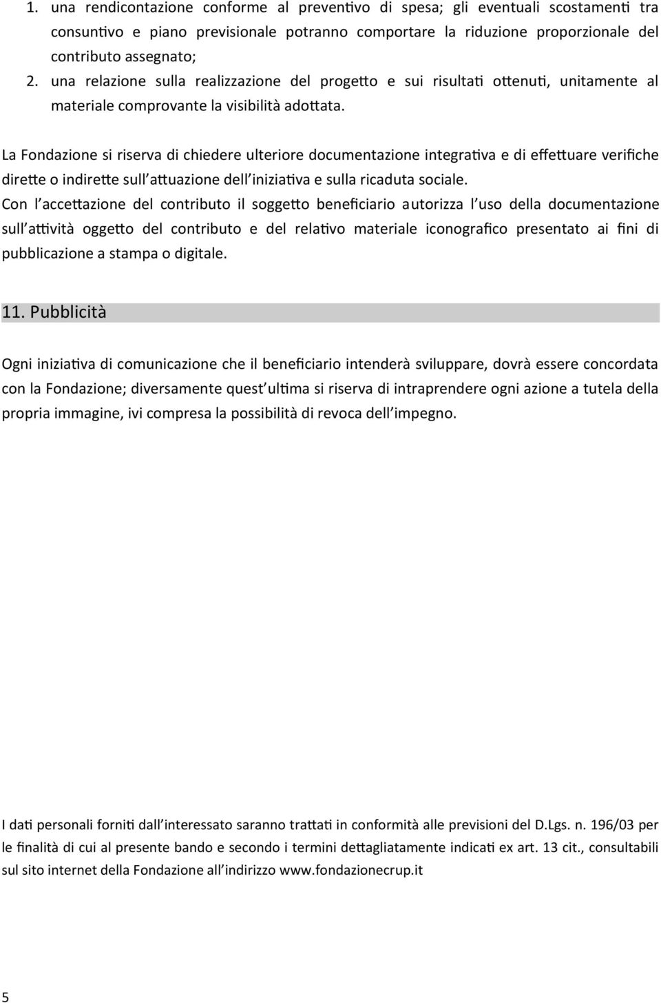 La Fondazione si riserva di chiedere ulteriore documentazione integratva e di efetuare verifche direte o indirete sull atuazione dell iniziatva e sulla ricaduta sociale.