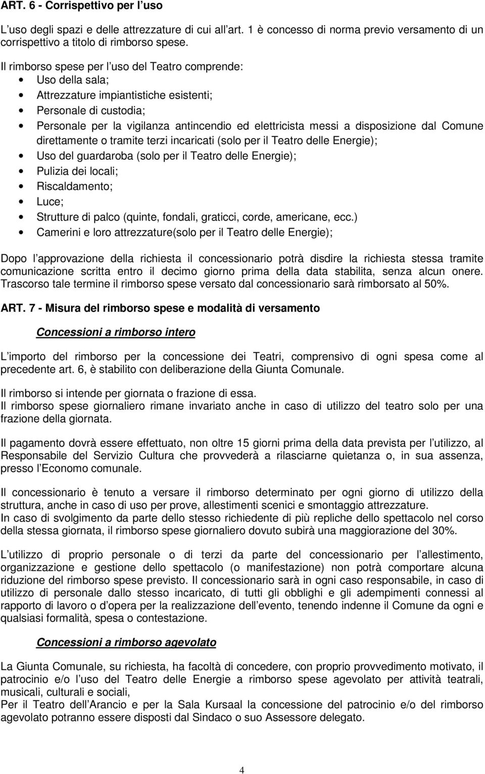 disposizione dal Comune direttamente o tramite terzi incaricati (solo per il Teatro delle Energie); Uso del guardaroba (solo per il Teatro delle Energie); Pulizia dei locali; Riscaldamento; Luce;