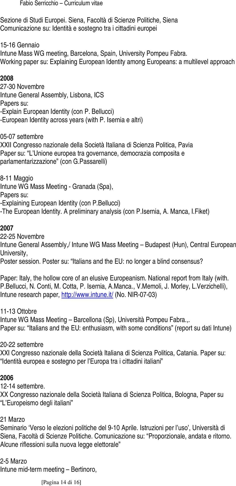 Working paper su: Explaining European Identity among Europeans: a multilevel approach 2008 27-30 Novembre Intune General Assembly, Lisbona, ICS Papers su: -Explain European Identity (con P.