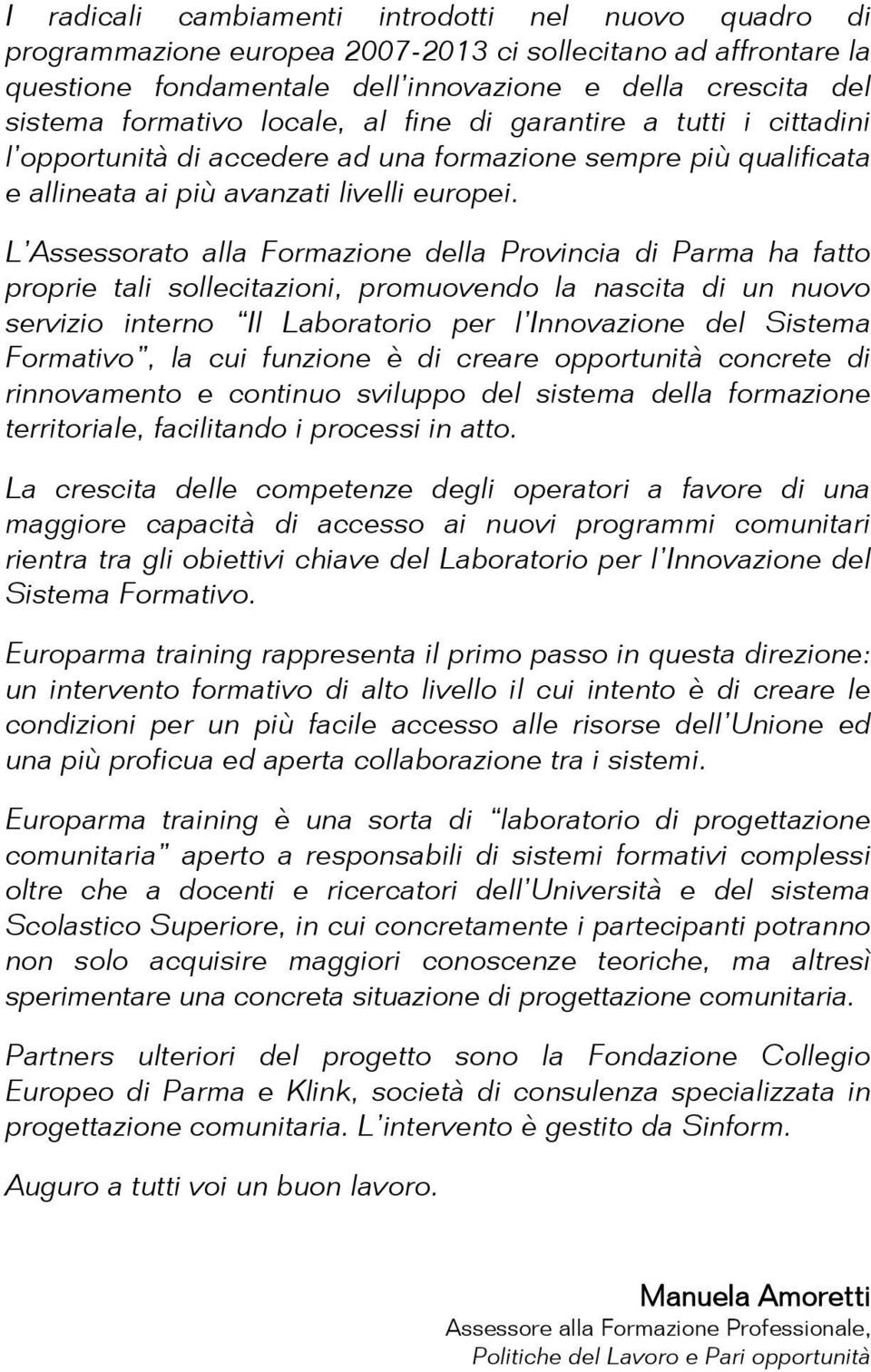 L Assessorato alla Formazione della Provincia di Parma ha fatto proprie tali sollecitazioni, promuovendo la nascita di un nuovo servizio interno Il Laboratorio per l Innovazione del Sistema