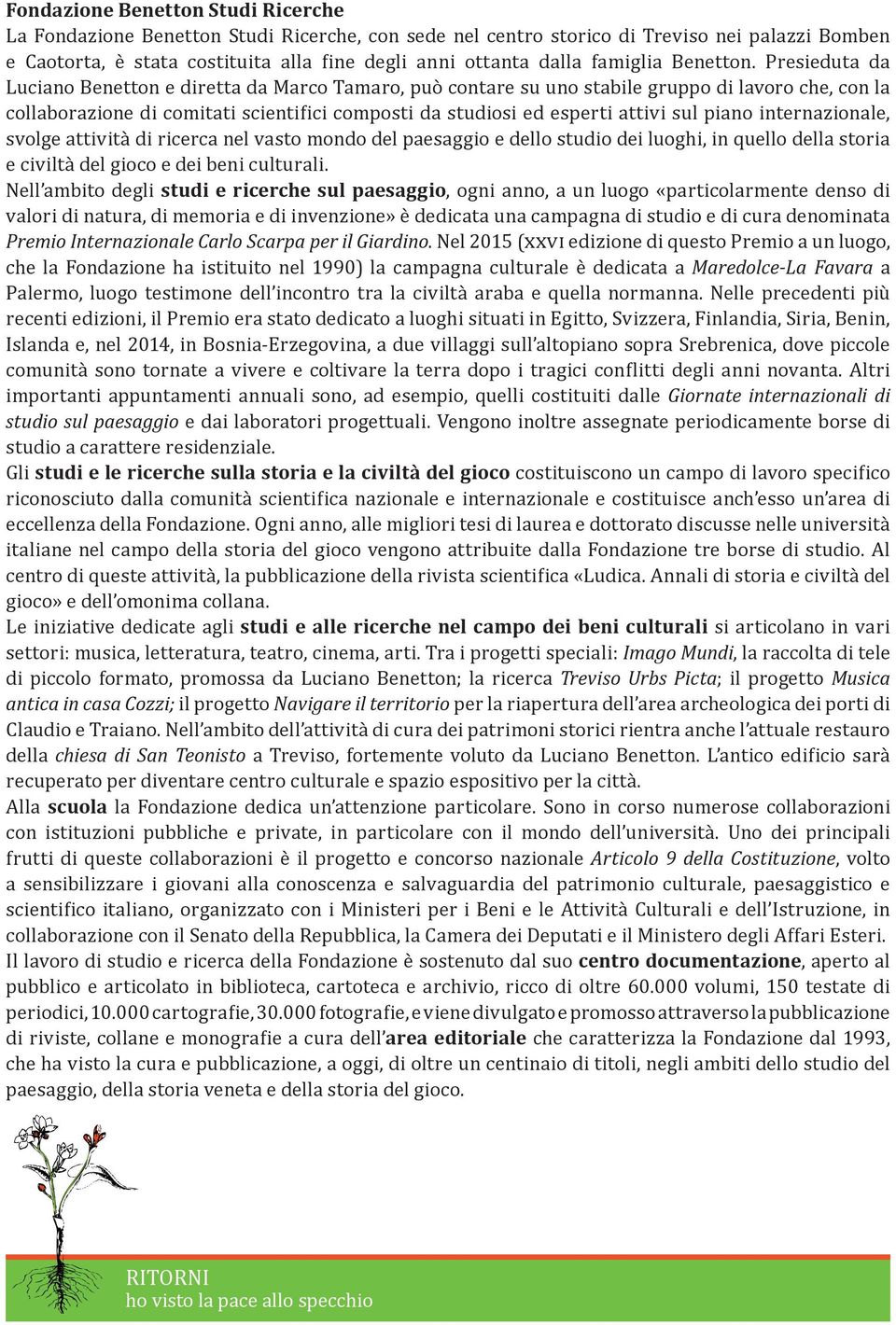 Presieduta da Luciano Benetton e diretta da Marco Tamaro, può contare su uno stabile gruppo di lavoro che, con la collaborazione di comitati scientifici composti da studiosi ed esperti attivi sul