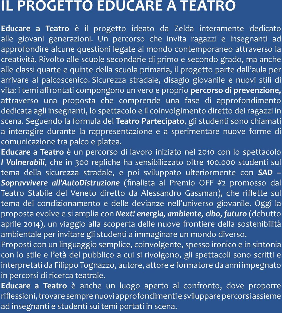 Rivolto alle scuole secondarie di primo e secondo grado, ma anche alle classi quarte e quinte della scuola primaria, il progetto parte dall aula per arrivare al palcoscenico.