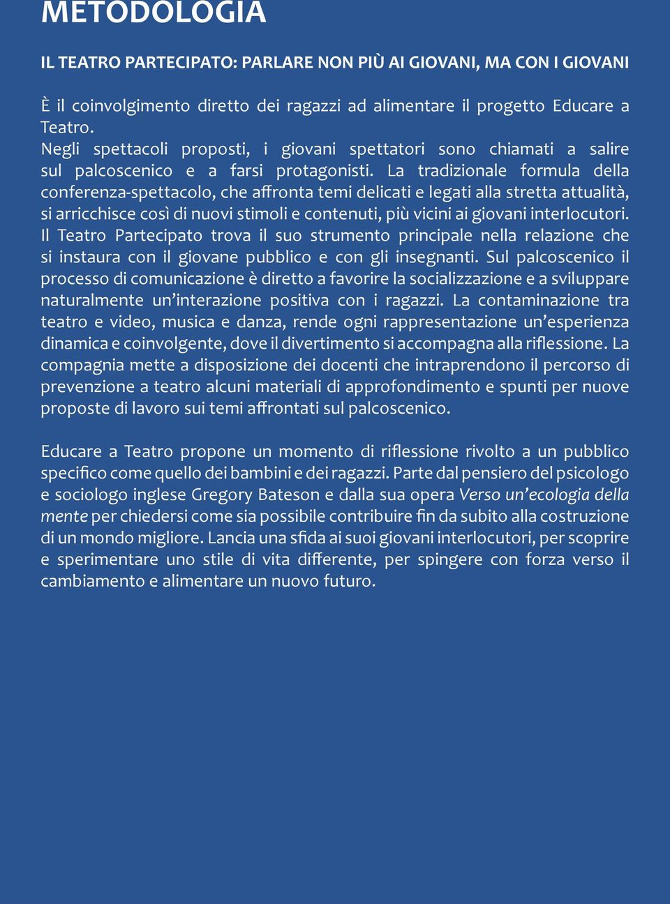 La tradizionale formula della conferenza-spettacolo, che affronta temi delicati e legati alla stretta attualità, si arricchisce così di nuovi stimoli e contenuti, più vicini ai giovani interlocutori.