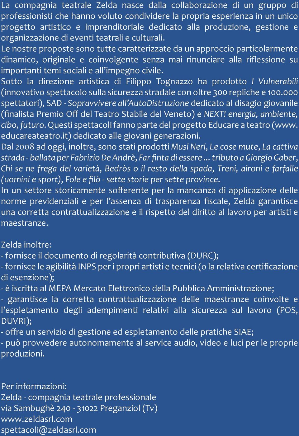 Le nostre proposte sono tutte caratterizzate da un approccio particolarmente dinamico, originale e coinvolgente senza mai rinunciare alla riflessione su importanti temi sociali e all impegno civile.