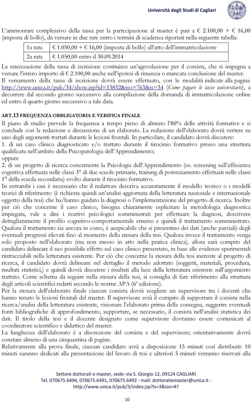 050,00 + 16,00 (imposta di bollo) all atto dell immatricolazione 2a rata 1.050,00 entro il 30.09.