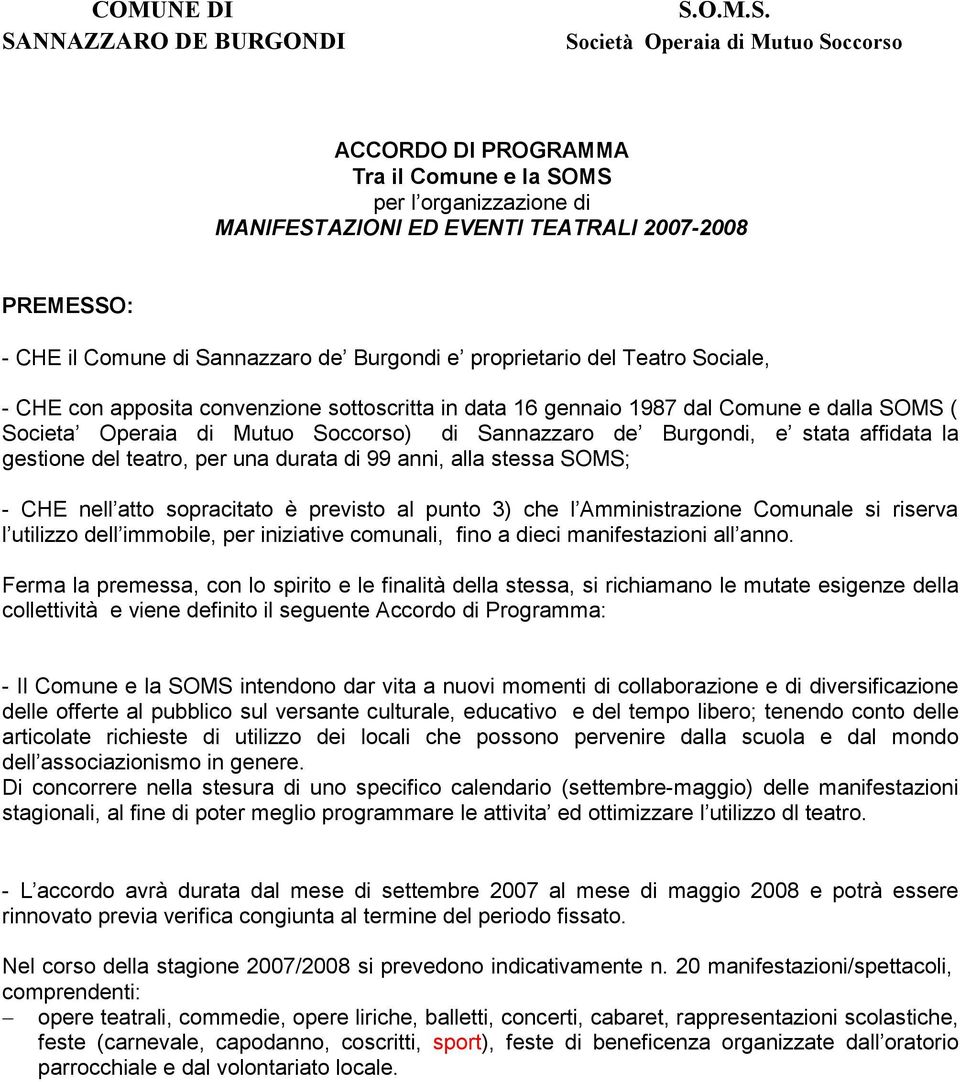 SANNAZZARO DE BURGONDI Società Operaia di Mutuo Soccorso ACCORDO DI PROGRAMMA Tra il Comune e la SOMS per l organizzazione di MANIFESTAZIONI ED EVENTI TEATRALI 2007-2008 PREMESSO: - CHE il Comune di