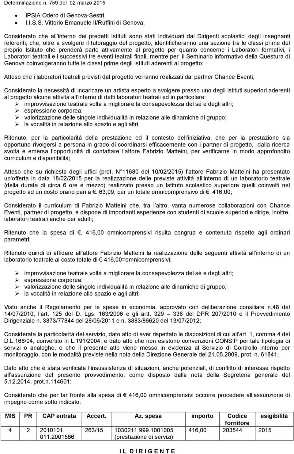 Laboratori formativi, i Laboratori teatrali e i successivi tre eventi teatrali finali, mentre per il Seminario informativo della Questura di Genova coinvolgeranno tutte le classi prime degli Istituti