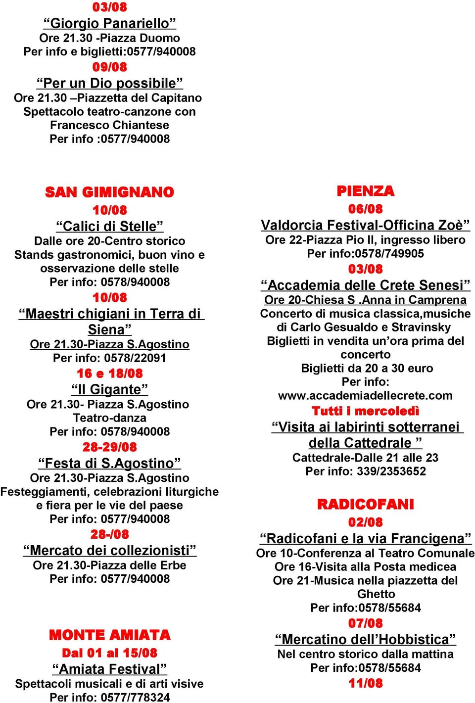 30-Piazza S.Agostino 0578/22091 16 e 18/08 Il Gigante Ore 21.30- Piazza S.Agostino Teatro-danza 0578/940008 28-29/08 Festa di S.Agostino Ore 21.30-Piazza S.Agostino Festeggiamenti, celebrazioni liturgiche e fiera per le vie del paese 0577/940008 28-/08 Mercato dei collezionisti Ore 21.