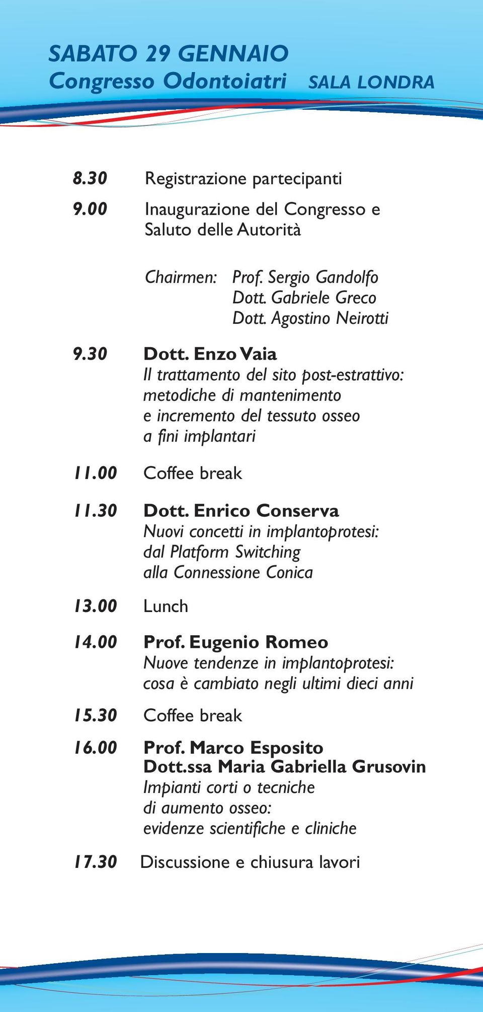 30 Dott. Enrico Conserva Nuovi concetti in implantoprotesi: dal Platform Switching alla Connessione Conica 13.00 Lunch 14.00 Prof.