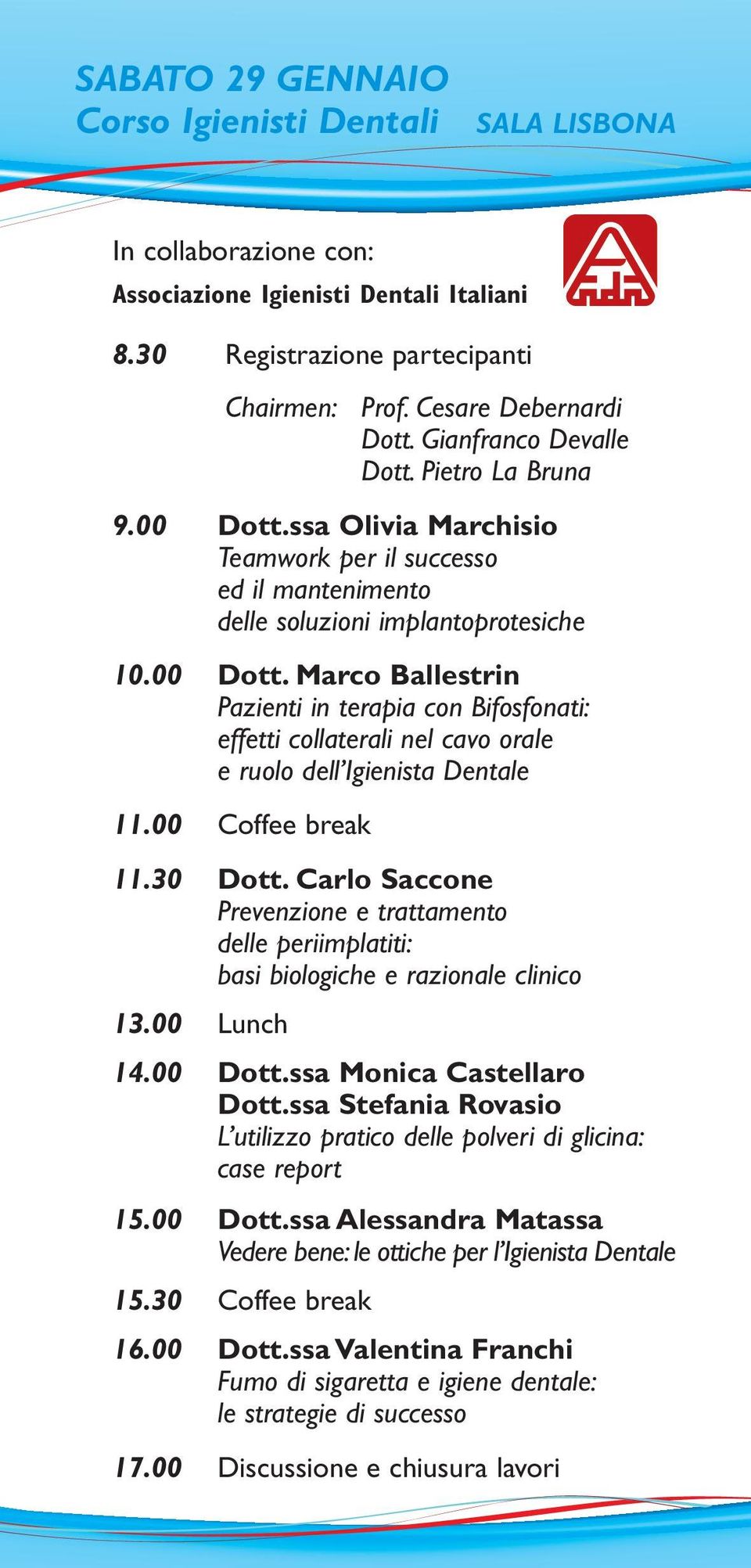 00 Coffee break 11.30 Dott. Carlo Saccone Prevenzione e trattamento delle periimplatiti: basi biologiche e razionale clinico 13.00 Lunch 14.00 Dott.ssa Monica Castellaro Dott.