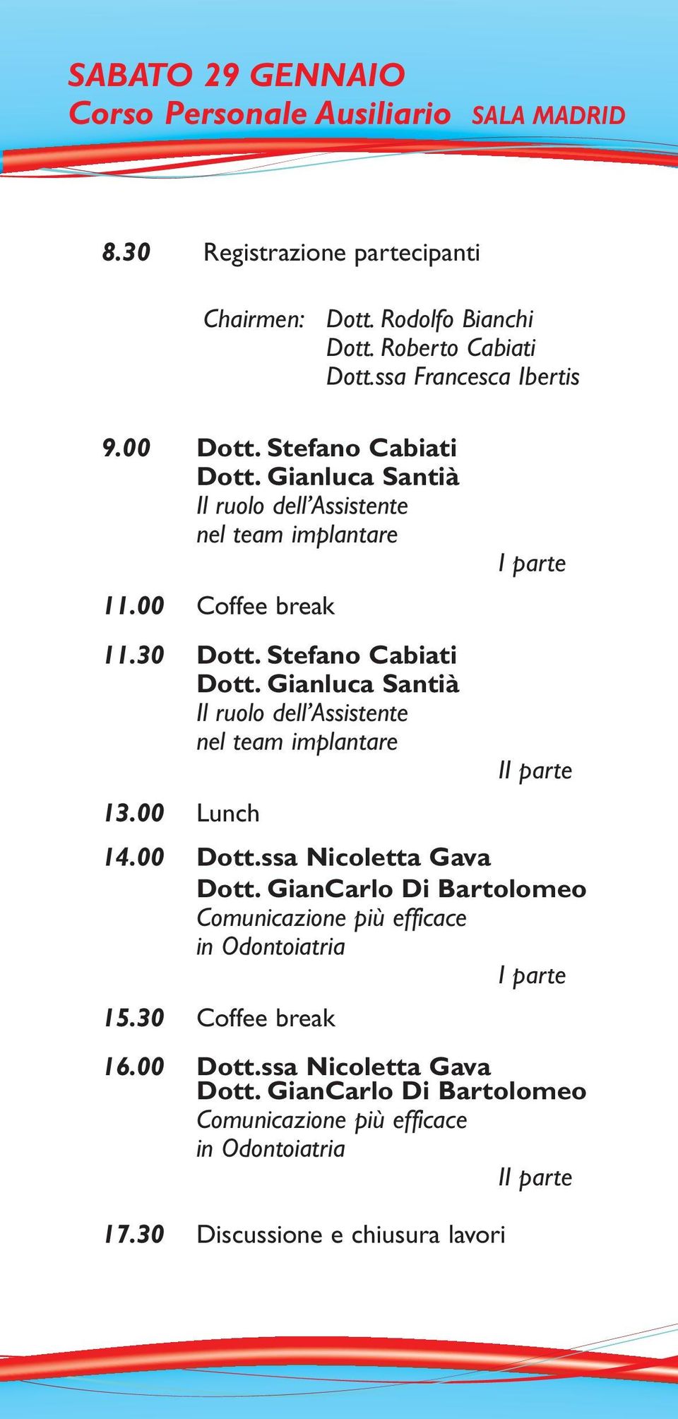 Stefano Cabiati Dott. Gianluca Santià Il ruolo dell Assistente nel team implantare II parte 13.00 Lunch 14.00 Dott.ssa Nicoletta Gava Dott.