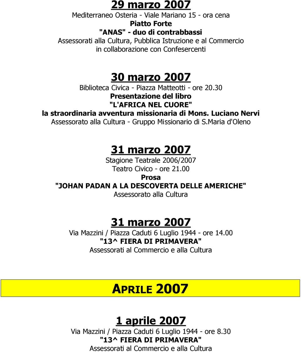 Maria d'oleno 31 marzo 2007 Prosa "JOHAN PADAN A LA DESCOVERTA DELLE AMERICHE" 31 marzo 2007 Via Mazzini / Piazza Caduti 6 Luglio 1944 - ore 14.