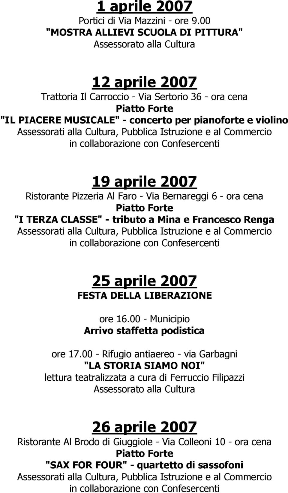 19 aprile 2007 Ristorante Pizzeria Al Faro - Via Bernareggi 6 - ora cena "I TERZA CLASSE" - tributo a Mina e Francesco Renga 25 aprile 2007 FESTA DELLA LIBERAZIONE