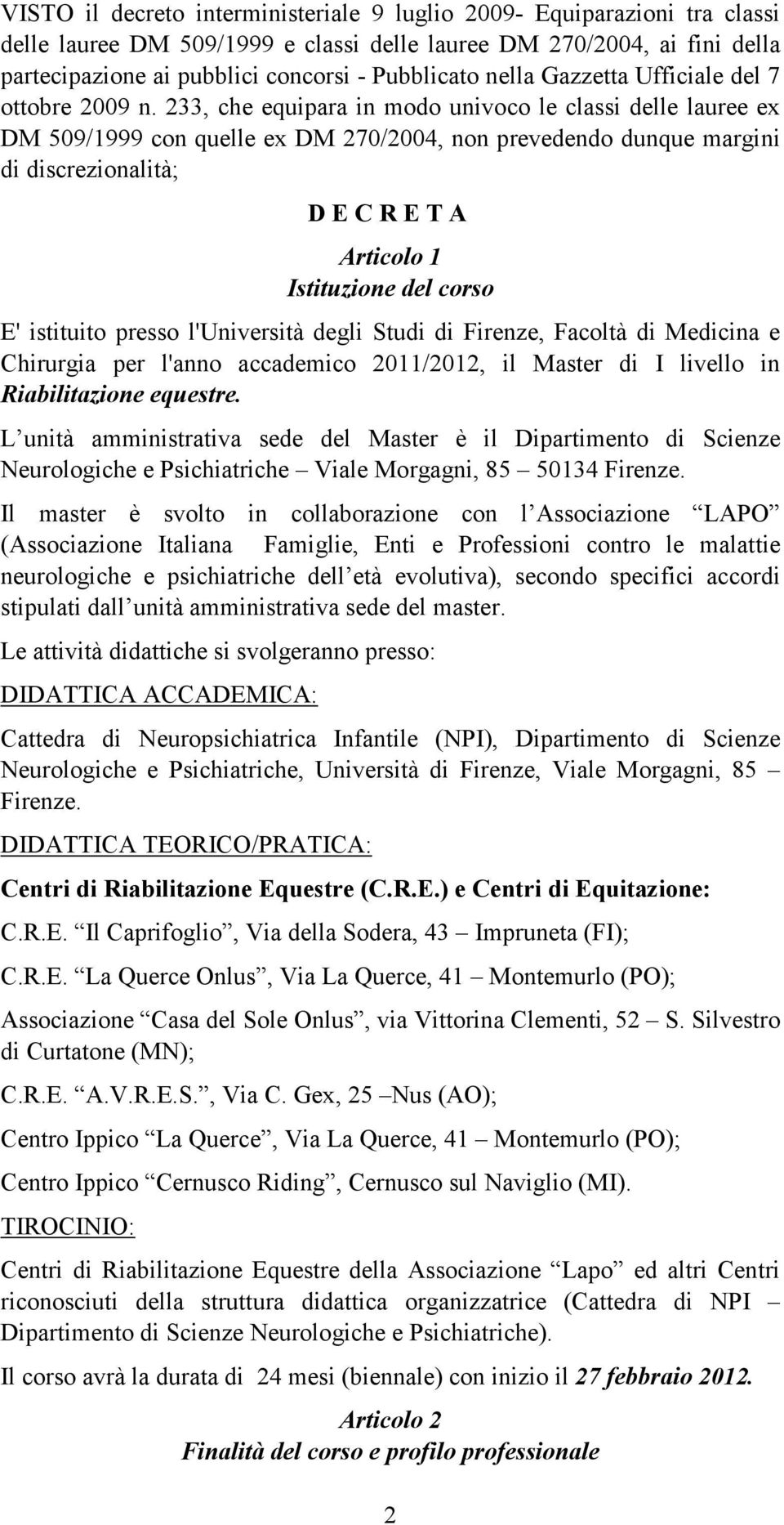 233, che equipara in modo univoco le classi delle lauree ex DM 509/1999 con quelle ex DM 270/2004, non prevedendo dunque margini di discrezionalità; D E C R E T A Articolo 1 Istituzione del corso E'