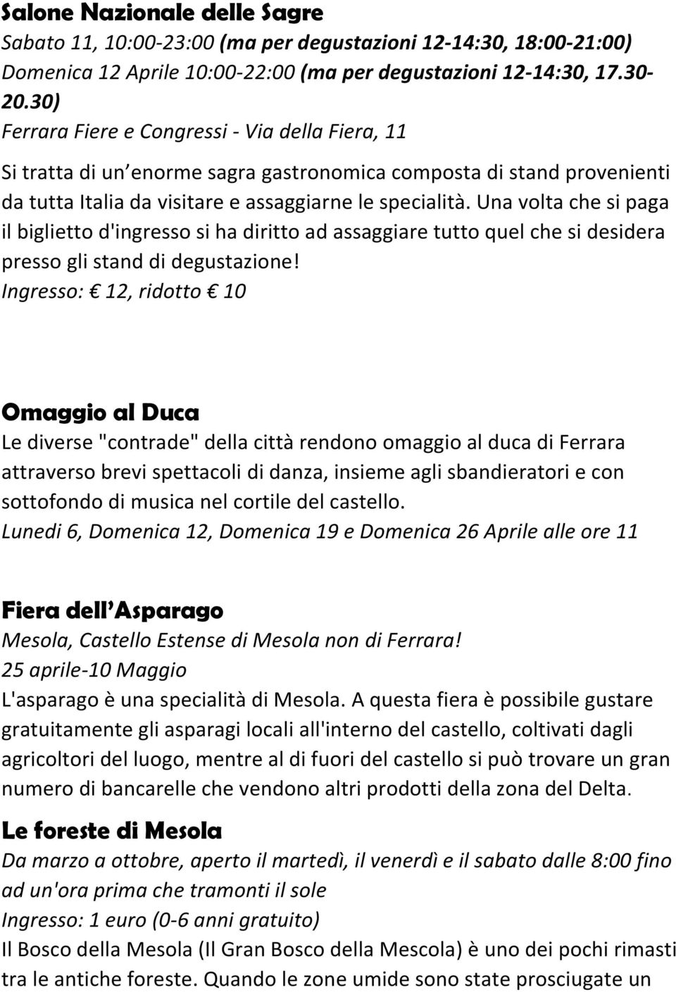 Una volta che si paga il biglietto d'ingresso si ha diritto ad assaggiare tutto quel che si desidera presso gli stand di degustazione!