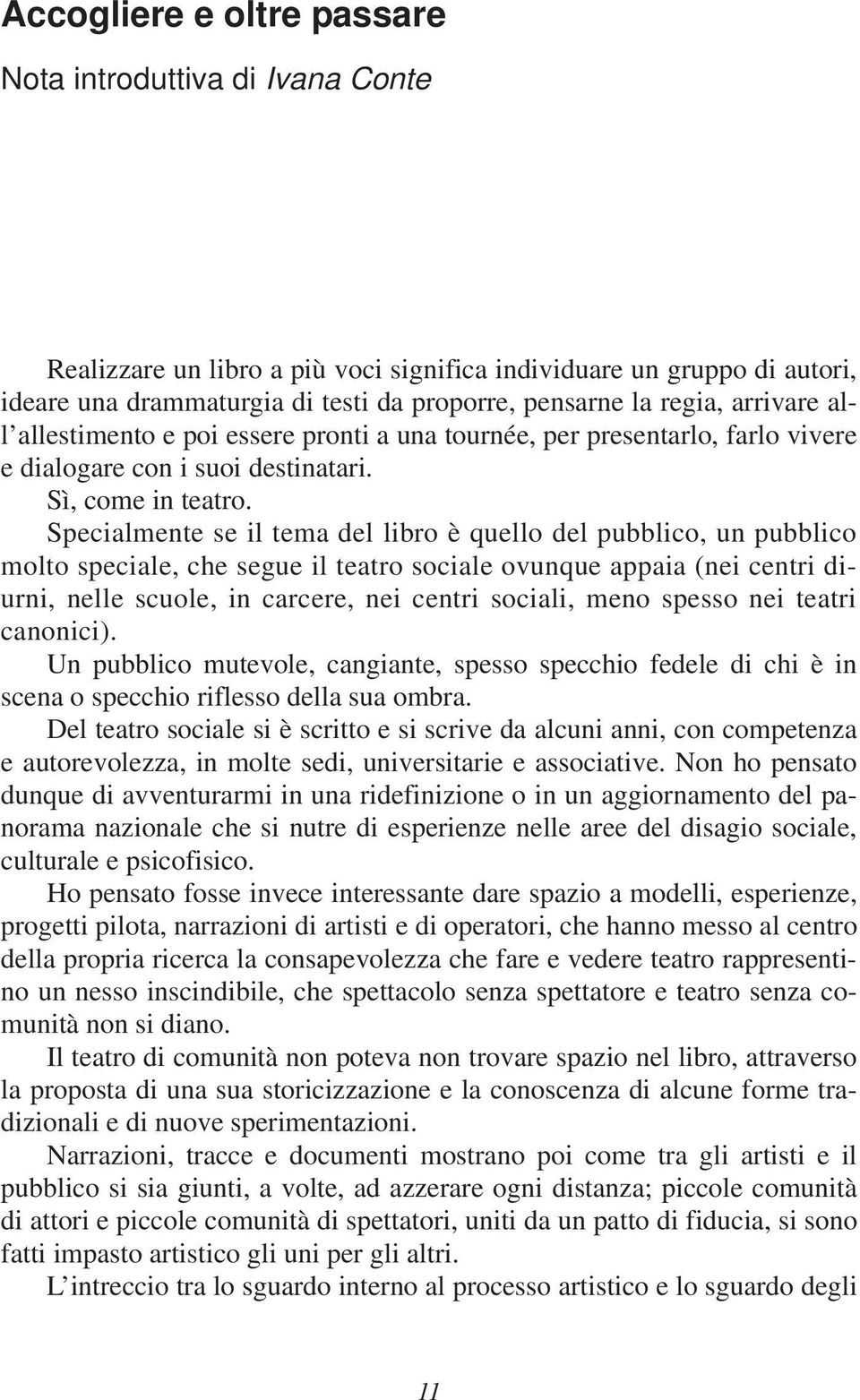 Specialmente se il tema del libro è quello del pubblico, un pubblico molto speciale, che segue il teatro sociale ovunque appaia (nei centri diurni, nelle scuole, in carcere, nei centri sociali, meno