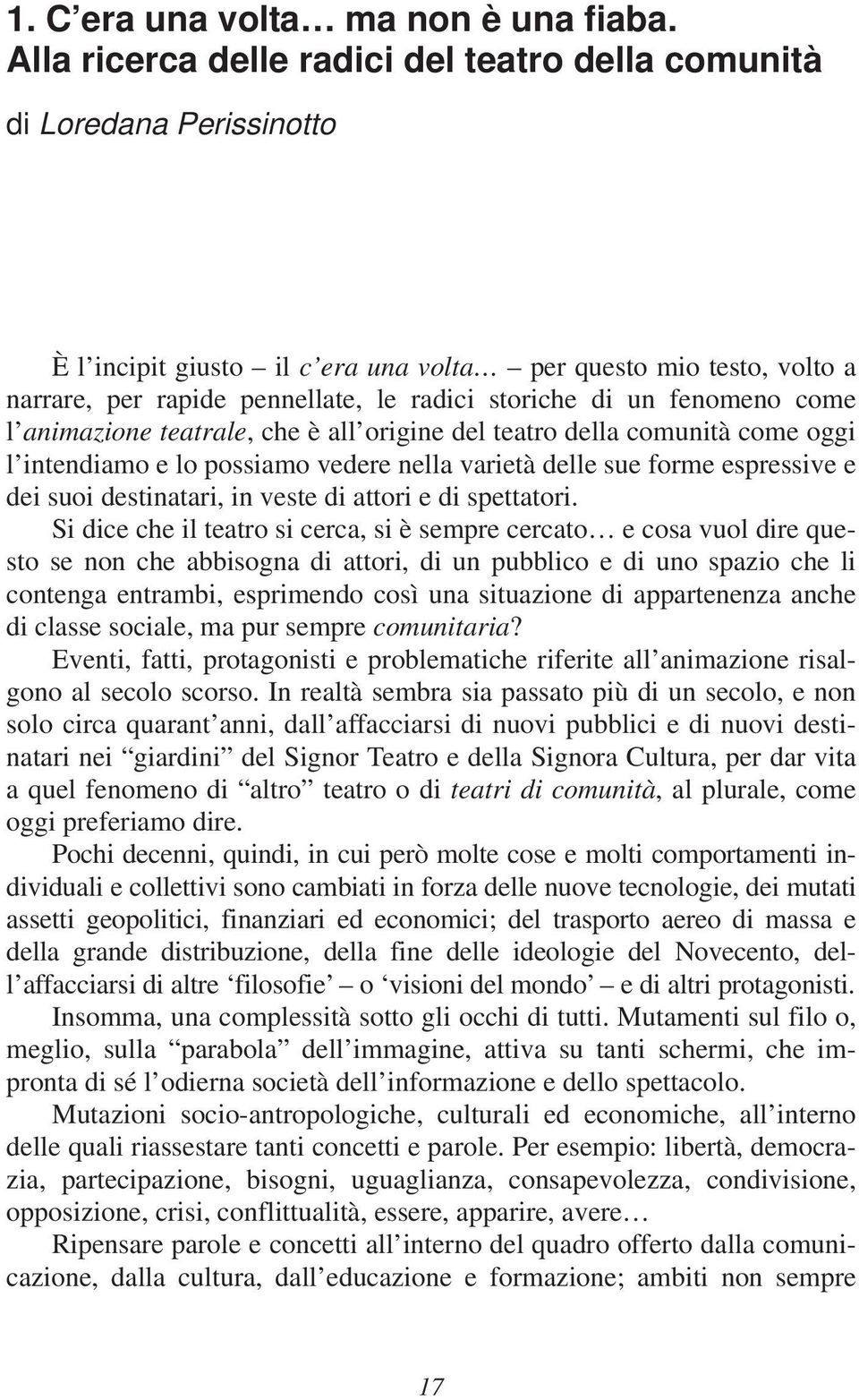 un fenomeno come l animazione teatrale, che è all origine del teatro della comunità come oggi l intendiamo e lo possiamo vedere nella varietà delle sue forme espressive e dei suoi destinatari, in