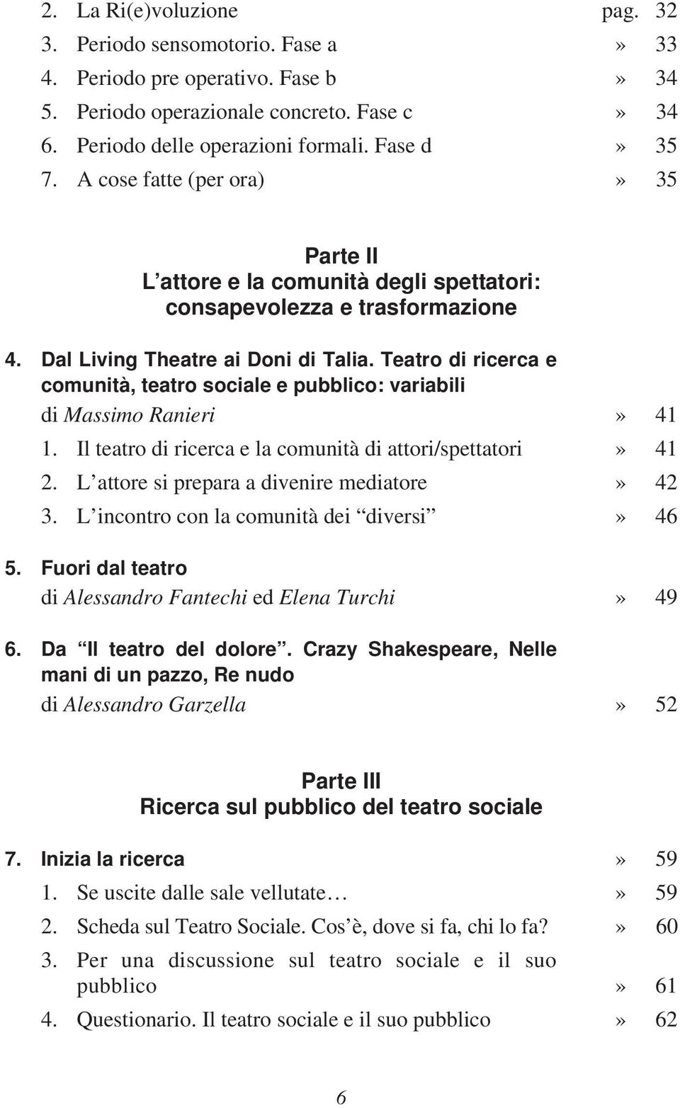 Teatro di ricerca e comunità, teatro sociale e pubblico: variabili di Massimo Ranieri» 41 1. Il teatro di ricerca e la comunità di attori/spettatori» 41 2.