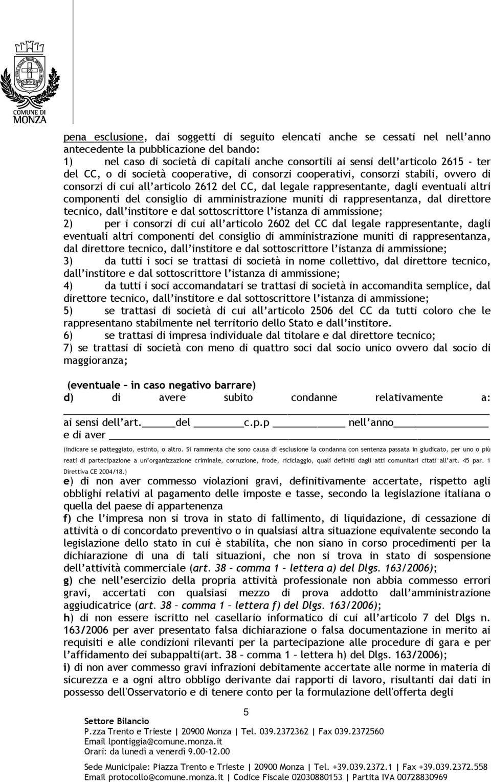 del consiglio di amministrazione muniti di rappresentanza, dal direttore tecnico, dall institore e dal sottoscrittore l istanza di ammissione; 2) per i consorzi di cui all articolo 2602 del CC dal