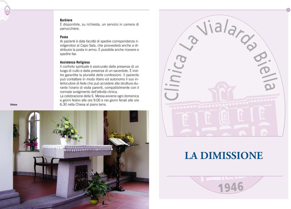 Chiesa Assistenza Religiosa Il conforto spirituale è assicurato dalla presenza di un luogo di culto e dalla presenza di un sacerdote. È inoltre garantita la pluralità delle confessioni.